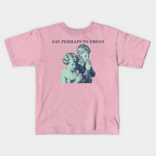 say perhaps to drugs Kids T-Shirt by psninetynine